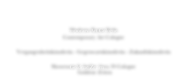 MyOurHeart  MyOurSoul  MyOurBody

Moderne Kunst Köln
Contemporary Art Cologne

Vergangenheitskünstlerin - Gegenwartskünstlerin - Zukunftskünstlerin

Showroom & Atelier Area 39 Cologne
Goldene Zeiten
