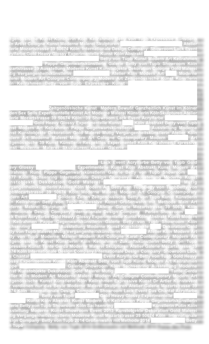 



Betty von Tupb Moderne Malerei Köln Modern Art Cologne Contemporary Modern Art Zeitgenössische Kunst Künstlerin Köln Keilrahmen Betty von Tupb Expressive Künstlerin Köln Artist Cologne Kunst Moderne Malerei Skulpturen Golden Balls & Golden Times Atelier Galerie Mozartstrasse 39 50674 Köln  Internationale Design Company  Showroom Lack Event Acrylfarbe Gold Heavy Glossy Experimentelle Kunst Köln Abstrakt Chillout Mozartstrasse 39 50674 Köln  Internationale Design Company  Betty von Tupb Kunst Modern Art Keilrahmen Verdreckter Lotus Pappe Gegenwartskünstlerin Galerie Betty von Tupb Showroom Köln Mozartstrasse 39 Ausstellung Moderne Kunst Kunstobjekte Dekoration Cologne Gold Malerei Mutig Vergangenheitskünstlerin bunt vs schwarz Atelier Köln Modern Art Zarin Moderne Malerei Modern Art Cologne Contemporary Modern Art Zeitgenössische Kunst Künstlerin Köln Keilrahmen Betty von Tupb Expressive Kunst Goldfäden Modern Art Atelier Showwroom Köln Betty von Tupb MODERNE MALEREI ATELIER GALERIE ZEITGENÖSSISCHE KÜNSTLERIN MODERN ART COLOGNE CONTEMPORARY MODERN ART COLOGNE MODERNE MALEREI SHOWROOM KÖLN AUSSTELLUNG KUNSTOBJEKTE EXPRESSIV KUNST EXPERIMENTELL KUNST ART COLOGNE ABSTRAKTE KUNST ATELIER GALERIE Art Design Zeitgenössische Kunst  Modern Bewußt Ganzheitlich Kunst im Kölner Süden Sex Sells Experimentelle Kunst Art Moderne Malerei Künstlerin KölnSkulpturen Atelier Galerie Mozartstrasse 39 50674 Köln  39 Showroom Lack Event Acrylfarbe Golden Balls & Golden Times Gold Heavy Glossy Experimentelle Kunst Zarin Köln Abstrakt Betty von Tupb Kunst Modern Art Keilrahmen Pappe Gegenwartskünstlerin Galerie Ausstellung Moderne Kunst Kunstobjekte Dekoration Gold Malerei Mutig Vergangenheitskünstlerin Atelier Köln Modern Art Moderne Malerei Modern Art Cologne Contemporary Modern Muttertag Art Zeitgenössische 39 Kunst Künstlerin Respektlos Experimentell Köln Keilrahmen Expressive Kunst Moderne Malerei Skulpturen Atelier Galerie Mozartstrasse 39 50674 Köln Mozartstrasse 39 50674 Köln Mozartstrasse 39 50674 Köln Mozartstrasse 39 50674 Köln Mozartstrasse 39 50674 Köln Mozartstrasse 39 50674 Köln Mozartstrasse 39 50674 Köln Mozartstrasse 39 50674 Köln 39 Showroom Lack Event Acrylfarbe Betty von Tupb Gold Heavy Glossy Zukunftskünstlerin Experimentelle Kunst Köln Abstrakt Kunst Modern Art Keilrahmen Rund Pappe Gegenwartskünstlerin Galerie Betty von Tupb Showroom Cafe 50677 Köln Sachsenring Internationale Design Company  Ausstellung Moderne Kunst Kunstobjekte Dekoration Gold Malerei Golden Balls & Golden Times Mutig Vergangenheitskünstlerin Atelier Köln Modern Art Betty von TupbBetty von TupbBetty von TupbMozartstrasse 39 50674 Köln Moderne Malerei Modern Art Cologne Contemporary Modern Art Mülltrennung Goldene Zeiten Zeitgenössische Betty von Tupb Kunst Künstlerin Köln Keilrahmen Betty von Tupb Expressive Kunst Größenwahn mit Methode Main Art Moderne Malerei Skulpturen Gold & Grün Atelier Galerie Mozartstrasse 39 50674 Köln Internationale Design Company Internationale Design Company  Perlen Showroom Wood Lack Event Acrylfarbe Gold Heavy Glossy Experimentelle Kunst Köln Abstrakt Kunst Modern Art Keilrahmen Pappe Gegenwartskünstlerin Galerie Betty von Tupb Showroom Köln Sachsenring Golden Balls Ausstellung Moderne Kunst Kunstobjekte Zarin Dekoration Gold Betty von Tupb Malerei Mutig Vergangenheitskünstlerin Snow White Atelier Köln Modern Art Betty von Tupb Moderne Malerei Modern Art Cologne Karat Contemporary Modern Art Zeitgenössische Kunst Künstlerin Köln Keilrahmen Zukunftskünstlerin Betty von Tupb Expressive Kunst Tante Gerda Moderne Malerei Skulpturen Atelier Galerie Mozartstrasse 39 50674 Köln Internationale Design Company Internationale Design Company  Showroom Lack Das Chantal zusammen ... ich hänge am Haken Event Acrylfarbe Betty von Tupb Gold Heavy Glossy Experimentelle Kunst Köln Abstrakt Betty von Tupb Kunst Modern Art Keilrahmen Pappe Gegenwartskünstlerin Galerie Showroom Köln Sachsenring Ausstellung Moderne Kunst Kunstobjekte Dekoration Gold Malerei Mutig Vergangenheitskünstlerin Tante Gerda Atelier Köln Modern Art Moderne Malerei Modern Art Cologne Contemporary Modern Art Zeitgenössische Kunst Künstlerin Köln Keilrahmen Expressive Kunst Dr Artler Kunstevent Wir verdienen nur das Beste Moderne Malerei Skulpturen Atelier Galerie Mozartstrasse 39 50674 Köln  Internationale Design Company  Showroom Lack Event Das Chantal Acrylfarbe Alle kommen mit  Betty von Tupb Rot & Spitz Gold Heavy Glossy Experimentelle Ringe Gold und Silber Kunst Köln Abstrakt Kunst Modern Art Keilrahmen Pappe Gegenwartskünstlerin Galerie Betty von Tupb Showroom Köln Sachsenring Snow White & 7 D Künstlerin Putin Köln Ausstellung Moderne Kunst Showroom Event 2013 Kunstobjekte Dekoration Gold Malerei Mutig Vergangenheitskünstlerin Moderne Kunst Mozartstrasse 39 50674 Köln  Internationale Design Company  Betty von Tupb 2014 Größenwahn mit Methode 2014 Preise den Preis Betty von Tupb

